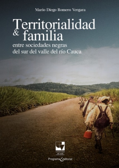 Libro: Territorialidad y familia entre sociedades negras del sur del valle del rio Cauca | Autor: Mario Diego Romero Vergara | Isbn: 9789587655292