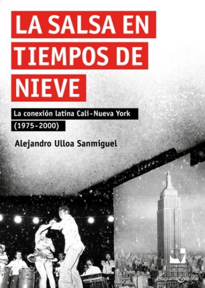 Libro: La salsa en tiempos de nieve. La conexión latina Cali-nueva York 1975-2000 | Autor: Alejandro Ulloa Sanmiguel | Isbn: 9789585164086