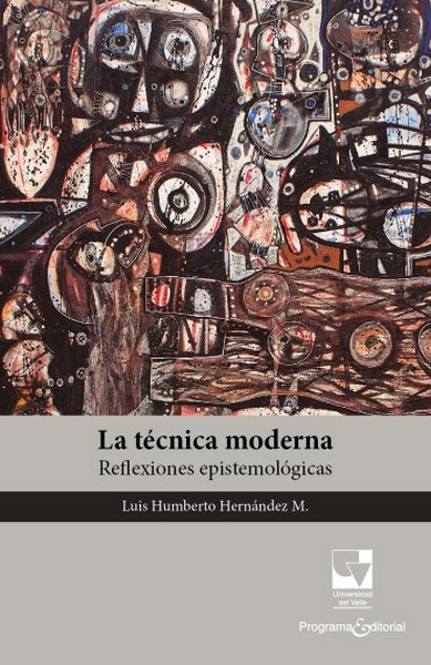 Libro: La técnica moderna. Reflexiones epistemológicas | Autor: Luis Humberto Hernández M. | Isbn: 9789585156326