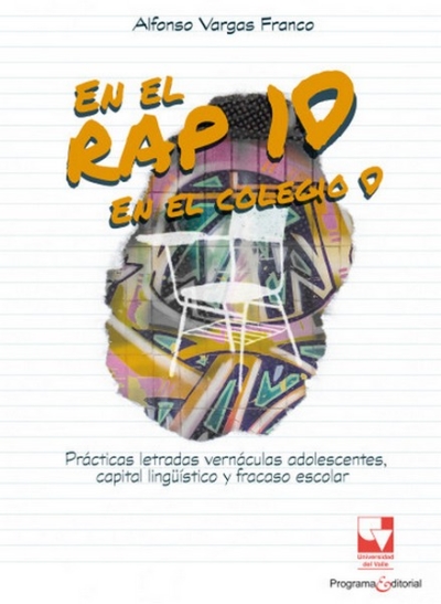 Libro: En el rap 10; en el colegio 0. Practicas letradas vernáculas adolescentes, capital lingüístico y fracaso escolar | Autor: Alfonso Vargas Franco | Isbn: 9786287683594
