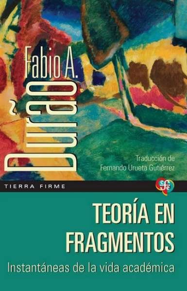 Libro: Teoría en fragmentos. Instantáneas de la vida académica | Autor: Fabio Akcelrud Durao | Isbn: 9789585197756