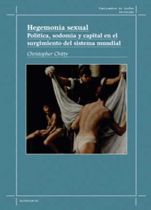Libro: Hegemonía sexual política, sodomía y capital en el surgimiento del sistema mundial | Autor: Christopher Chitty | Isbn: 9788419833051