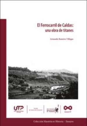 Libro: El ferrocarril de Caldas : Una obra de titanes | Autor: Ramírez Villegas, Armando | Isbn: 9789587223729