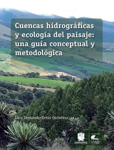 Libro: Cuencas hidrográficas y ecología del paisaje: una guía conceptual y metodológica | Autor: Luis Fernando Ortiz Quintero | Isbn: 9789587872781