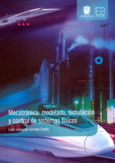 Libro: Mecatrónica: modelo, simulación y control de sistemas físicos | Autor: Luini Leonardo Hurtado Cortes | Isbn: 9789587873184