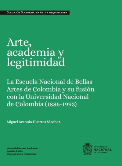 Libro: Arte, academia y legitimidad | Autor: Miguel Antonio Huertas Sánchez | Isbn: 9789585054943