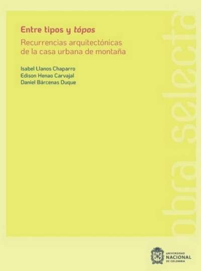 Libro: Entre tipos y tópos. Recurrencias Arquitectónicas de La Casa Urbana de montaña | Autor: Autores Varios | Isbn: 9789585051478