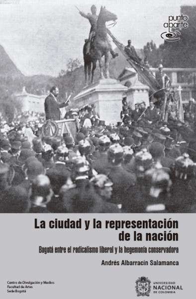 Libro: La ciudad y la representación de la nación. | Autor: Andrés Iván Albarracín Salamanca | Isbn: 9789587942095