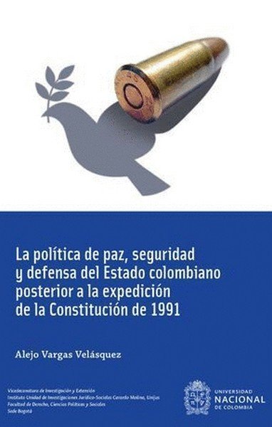 Libro: La política de paz, seguridad y defensa del estado colombiano posterior a la expedición de la constitución 1991 | Autor: Alejo Vargas Velásquez | Isbn: 9789587945027