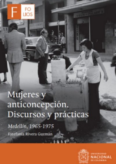 Libro: Mujeres y anticoncepción. Discursos y prácticas. | Autor: Estefanía Rivera Guzmán | Isbn: 9789585055667