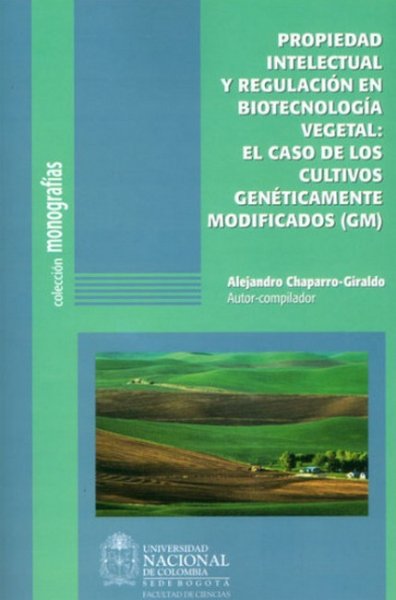 Libro: Propiedad intelectual y regulación en biotecnología vegetal: El caso de los cultivos genéticamente modificados (gm) | Autor: Alejandro Chaparro | Isbn: 9789587616132