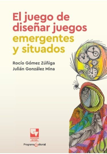 Libro: El juego de diseñar juegos emergentes y situados | Autor: Rocío Gómez Zúñiga | Isbn: 9789585072121