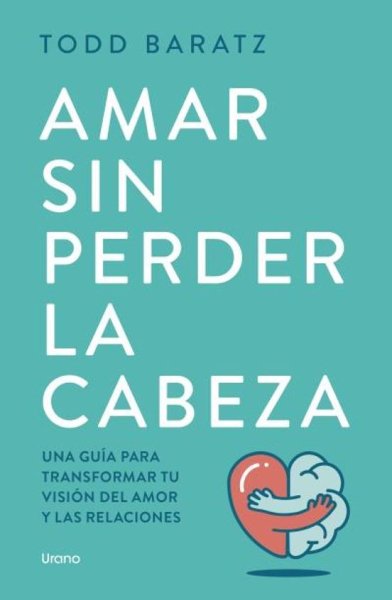 Libro: Amar sin perder la cabeza | Autor: Todd Baratz | Isbn: 9788418714788