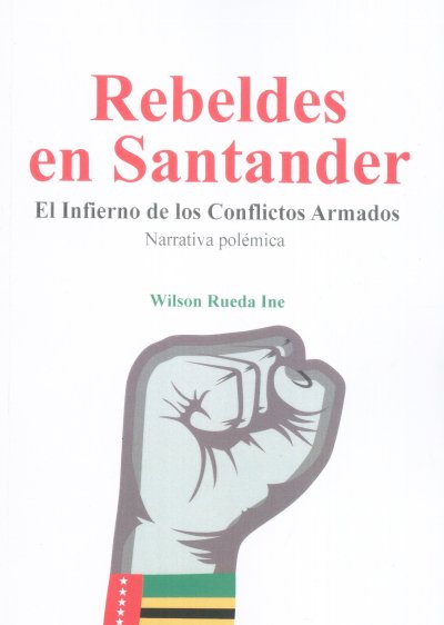 Libro: Rebeldes en Santander. El infierno de los conflictos armados | Autor: Wilson Rueda Ine | Isbn: 9786280200842