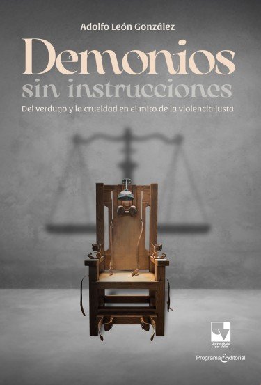 Libro: Demonios sin instrucciones: Del verdugo y la crueldad en el mito de la violencia justa | Autor: Adolfo León González | Isbn: 9789585073999