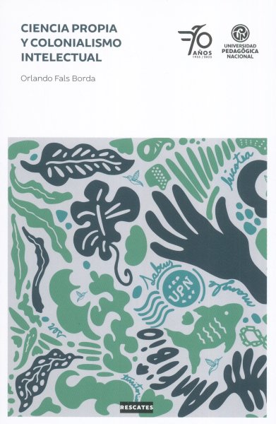 Libro: Ciencia propia y colonialismo intelectual | Autor: Orlando Fals Borda | Isbn: 9786287851009