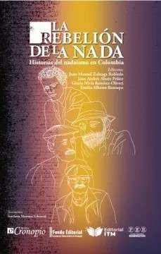 Libro: La rebelión de la nada: historias del Nadaísmo en Colombia | Autor: Juan Manuel Zuluaga Robledo | Isbn: 9786287872127