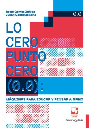  Lo cero punto cero (0.0): Máquinas para educar y pensar a mano