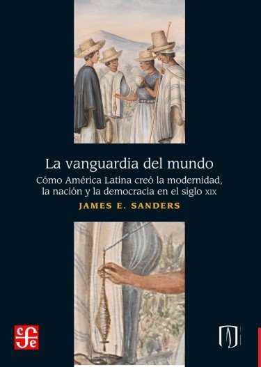  La vanguardia del mundo. Cómo América Latina creó la modernidad,...