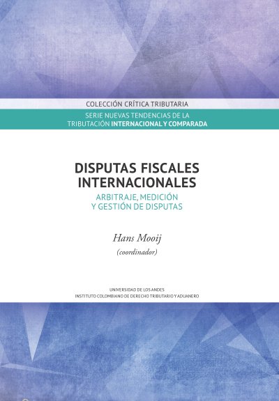 Libro: Disputas fiscales internacionales.  Arbitraje, mediación y gestión de disputas | Autor: Hans Mooij | Isbn: 9789587989618