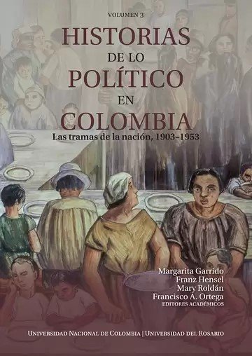 Libro: Historias de lo político en Colombia. Las tramas de la nación, 1903 - 1953. Volumen 3 | Autor: Margarita Garrido | Isbn: 9789585007116