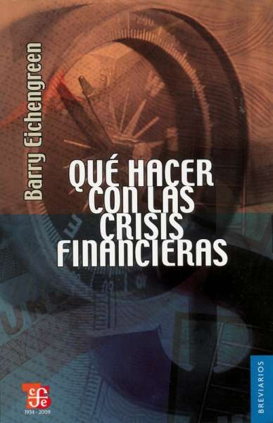 Libro: Qué hacer con las crisis financieras | Autor: Barry Eichengreen | Isbn: 9786071601322