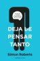 Libro: Deja de pensar tanto | Autor: Simon Roberts | Isbn: 9788418308093