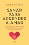 Libro: Sanar para aprender a amar | Autor: Laura Copley | Isbn: 9788418714825