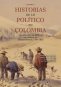 Libro: Historias de lo político en Colombia Imaginando repúblicas en tiempos de independencia, 1780-1852. Volumen 1 | Autor: Autores Varios | Isbn: 9789585003217