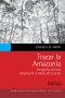 Libro: Trazar la Amazonía.  Geografía literaria después de la fiebre del caucho | Autor: Amanda M. Smith | Isbn: 9786287903722